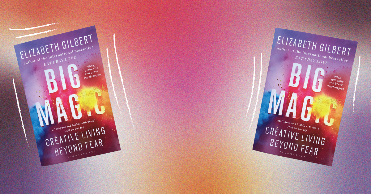 Why Big Magic by Elizabeth Gilbert is THE Quarantine Read